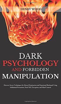 portada Dark Psychology and Forbidden Manipulation: Discover Secret Techniques for Mental Domination and Emotional Blackmail Using Subliminal Persuasion, Dark Nlp, Deception, and Mind Control (in English)