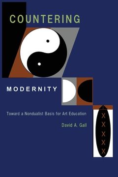 portada Countering Modernity: Toward a Nondualist Basis for Art Education (en Inglés)