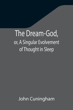 portada The Dream-God, or, A Singular Evolvement of Thought in Sleep (en Inglés)
