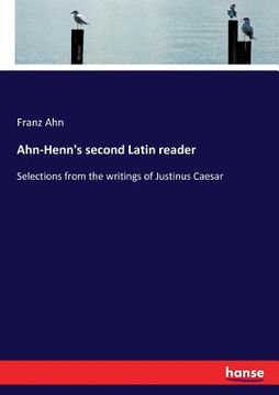 portada Ahn-Henn's second Latin reader: Selections from the writings of Justinus Caesar (en Inglés)