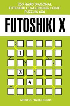 portada Futoshiki X: 250 Hard Diagonal Futoshiki Challenging Logic Puzzles 6x6 (en Inglés)