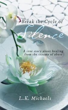 portada Break the Cycle of Silence: A true story about healing from the trauma of abuse (en Inglés)