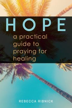 portada Hope: A Practical Guide to Praying for Healing (en Inglés)