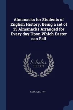 portada Almanacks for Students of English History, Being a set of 35 Almanacks Arranged for Every day Upon Which Easter can Fall (en Inglés)