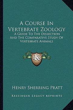 portada a course in vertebrate zoology: a guide to the dissection and the comparative study of vertebrate animals (en Inglés)