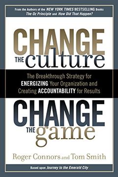 portada Change the Culture, Change the Game: The Breakthrough Strategy for Energizing Your Organization and Creating Accounta Bility for Results 