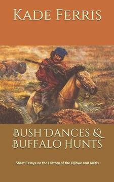 portada Bush Dances & Buffalo Hunts: Short Essays on the History of the Ojibwe and Métis (en Inglés)