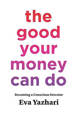 portada The Good Your Money can do: Becoming a Conscious Investor (en Inglés)
