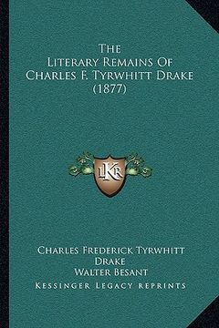 portada the literary remains of charles f. tyrwhitt drake (1877) (en Inglés)