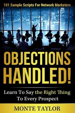 portada Objections Handled! 101 Sample Scripts for Network Marketers: Learn to Say the Right Thing to Every Prospect (en Inglés)