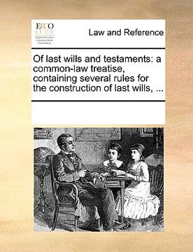 portada of last wills and testaments: a common-law treatise, containing several rules for the construction of last wills, ... (en Inglés)