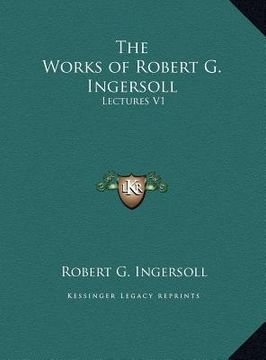 portada the works of robert g. ingersoll: lectures v1 (in English)