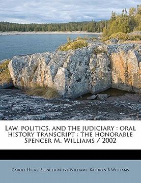 portada law, politics, and the judiciary: oral history transcript: the honorable spencer m. williams / 2002 (en Inglés)