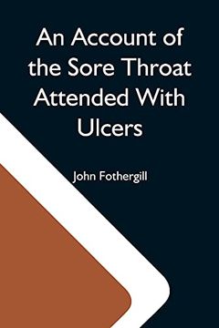 portada An Account of the Sore Throat Attended With Ulcers; A Disease Which Hath of Late Years Appeared in This City and in Several Parts of the Natio (in English)