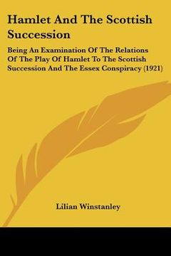 portada hamlet and the scottish succession: being an examination of the relations of the play of hamlet to the scottish succession and the essex conspiracy (1
