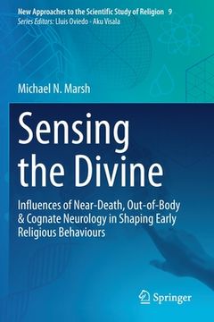 portada Sensing the Divine: Influences of Near-Death, Out-Of-Body & Cognate Neurology in Shaping Early Religious Behaviours (en Inglés)