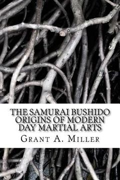 portada The Samurai Bushido Origins of Modern Day Martial Arts: The Samurai Bushido Origins of Modern Day Martial Arts (en Inglés)