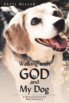 portada Walking with God and My Dog: A Spiritual Journal and Bible Experience (en Inglés)