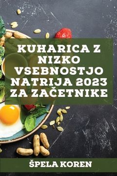 portada Kuharica z nizko vsebnostjo natrija 2023 za začetnike: Učinkoviti recepti za zdravljenje mnogih bolezni! (en Esloveno)
