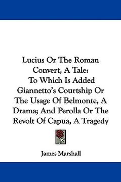 portada lucius or the roman convert, a tale: to which is added giannetto's courtship or the usage of belmonte, a drama; and perolla or the revolt of capua, a