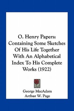 portada o. henry papers: containing some sketches of his life together with an alphabetical index to his complete works (1922) (en Inglés)