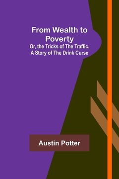 portada From Wealth to Poverty; Or, the Tricks of the Traffic. A Story of the Drink Curse 