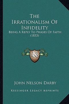 portada the irrationalism of infidelity: being a reply to phases of faith (1853) (in English)