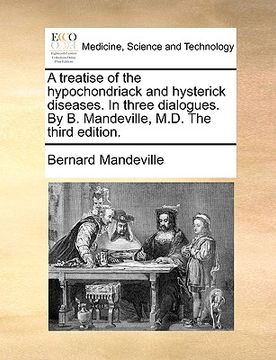 portada a treatise of the hypochondriack and hysterick diseases. in three dialogues. by b. mandeville, m.d. the third edition.
