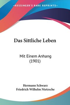 portada Das Sittliche Leben: Mit Einem Anhang (1901) (en Alemán)