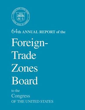 portada 64th Annual Report of the Foreign-Trade Zones Board to the Congress Of The United States (in English)