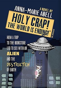 portada Holy Crap! the World Is Ending!: How a Trip to the Bookstore Led to Sex with an Alien and the Destruction of Earth (Anunnaki Chronicles)
