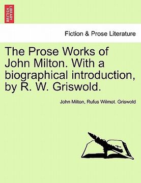 portada the prose works of john milton. with a biographical introduction, by r. w. griswold. (en Inglés)