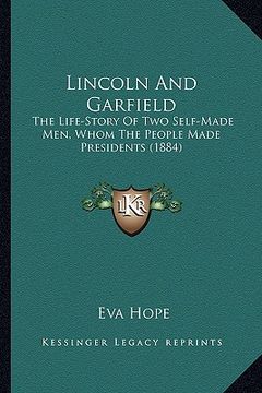 portada lincoln and garfield: the life-story of two self-made men, whom the people made presidents (1884) (in English)