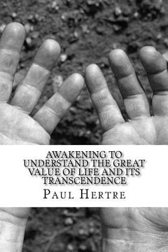 portada Awakening to understand the great value of life and its transcendence: It was necessary to create first all the Universe, to exist life. It is importa (en Inglés)