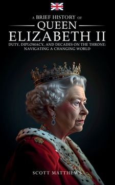 portada A Brief History of Queen Elizabeth II - Duty, Diplomacy, and Decades on the Throne: Navigating a Changing World (in English)