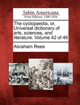 the cyclopaedia, or, universal dictionary of arts, sciences, and literature. volume 42 of 46 (en Inglés)