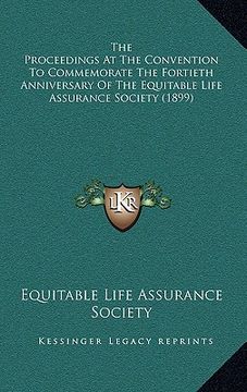 portada the proceedings at the convention to commemorate the fortieth anniversary of the equitable life assurance society (1899) (in English)