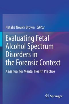 portada Evaluating Fetal Alcohol Spectrum Disorders in the Forensic Context: A Manual for Mental Health Practice 
