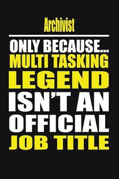 portada Archivist Only Because Multi Tasking Legend Isn't an Official Job Title (en Inglés)