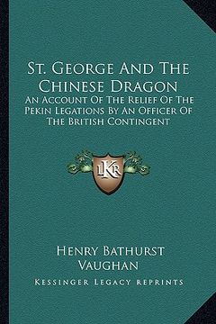 portada st. george and the chinese dragon: an account of the relief of the pekin legations by an officer of the british contingent