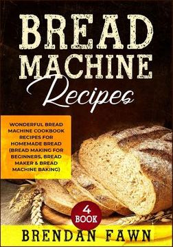portada Bread Machine Recipes: Wonderful Bread Machine Cookbook Recipes for Homemade Bread (Bread Making for Beginners, Bread Maker & Bread Machine B (en Inglés)