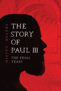portada The Story of Paul III - The Final Years (en Inglés)