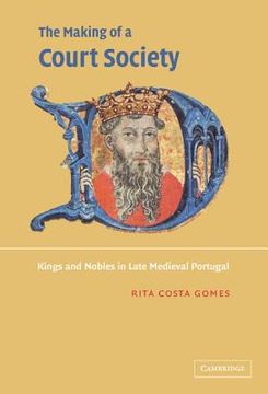 portada The Making of a Court Society: Kings and Nobles in Late Medieval Portugal (en Inglés)