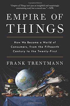 portada Empire of Things: How We Became a World of Consumers, from the Fifteenth Century to the Twenty-First (in English)