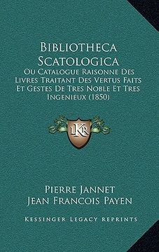 portada Bibliotheca Scatologica: Ou Catalogue Raisonne Des Livres Traitant Des Vertus Faits Et Gestes De Tres Noble Et Tres Ingenieux (1850) (in French)