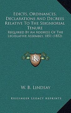 portada edicts, ordinances, declarations and decrees relative to the seigniorial tenure: required by an address of the legislative assembly, 1851 (1852) (in English)