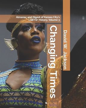 portada Changing Times: Almanac and Digest of Kansas City's LGBTQ+ History. Volume 3: Digest (en Inglés)