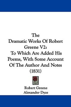 portada the dramatic works of robert greene v2: to which are added his poems, with some account of the author and notes (1831) (en Inglés)