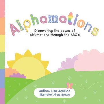 portada Alphamations: Discovering the power of affirmations through the ABC's (in English)
