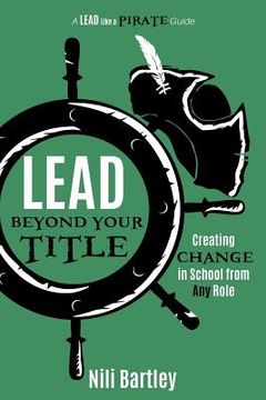 portada Lead beyond Your Title: Creating Change in School from Any Role (in English)